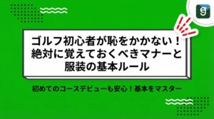 ゴルフ初心者が恥をかかない！絶対に覚えておくべきマナーと服装の基本ルール