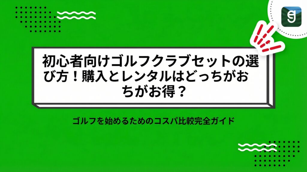 初心者向けゴルフクラブセットの選び方！購入とレンタルはどっちがお得？